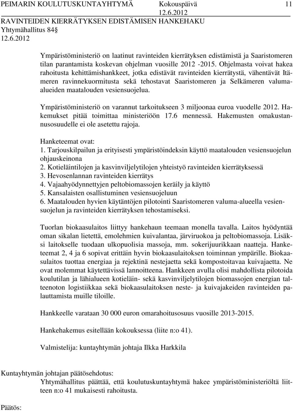 Ohjelmasta voivat hakea rahoitusta kehittämishankkeet, jotka edistävät ravinteiden kierrätystä, vähentävät Itämeren ravinnekuormitusta sekä tehostavat Saaristomeren ja Selkämeren valumaalueiden