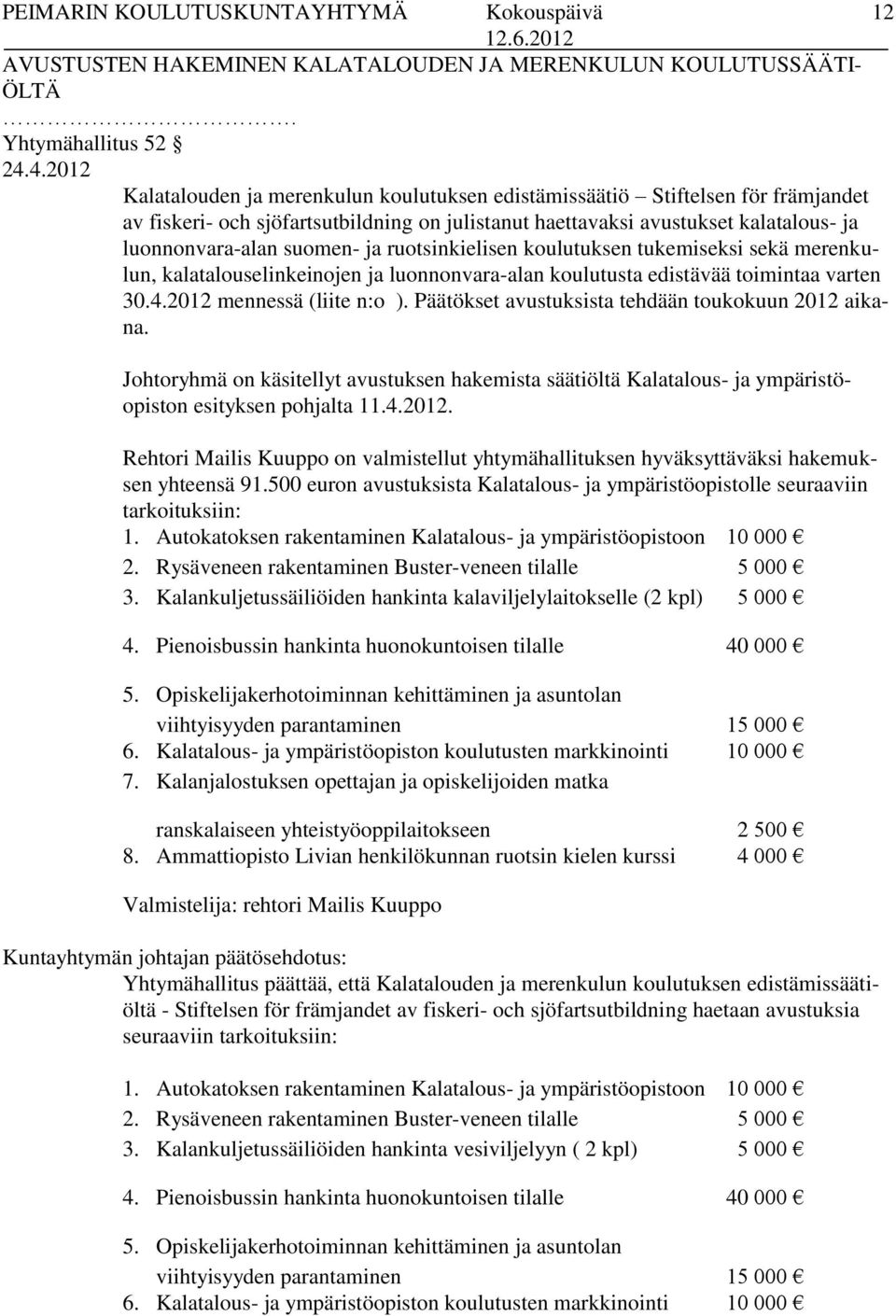 ja ruotsinkielisen koulutuksen tukemiseksi sekä merenkulun, kalatalouselinkeinojen ja luonnonvara-alan koulutusta edistävää toimintaa varten 30.4.2012 mennessä (liite n:o ).