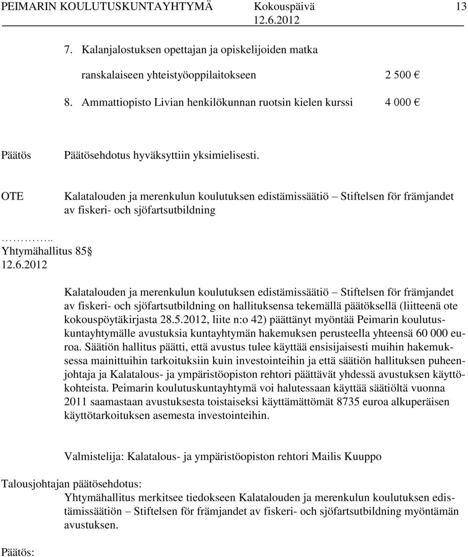 OTE Kalatalouden ja merenkulun koulutuksen edistämissäätiö Stiftelsen för främjandet av fiskeri- och sjöfartsutbildning.