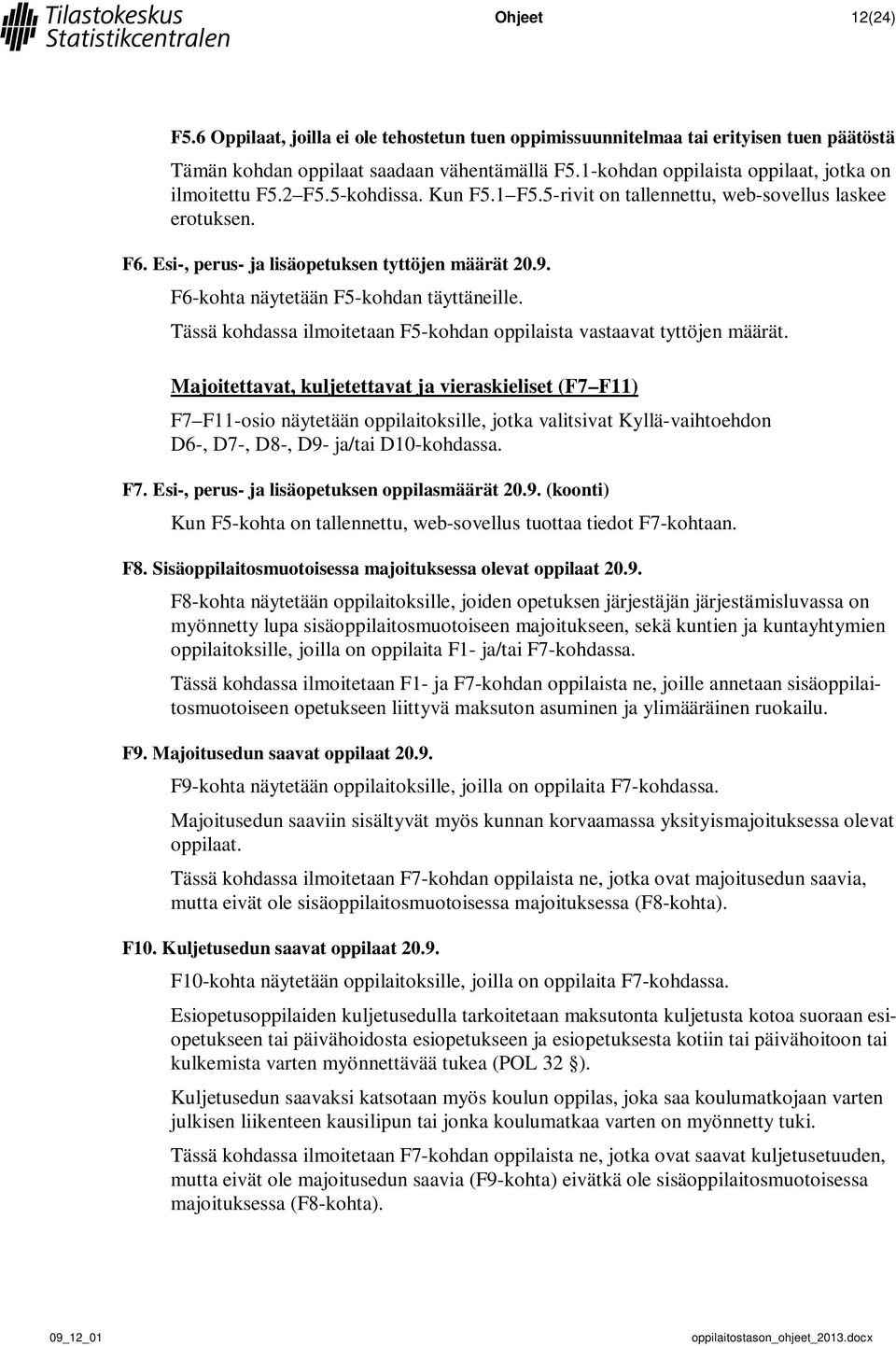 F6-kohta näytetään F5-kohdan täyttäneille. Tässä kohdassa ilmoitetaan F5-kohdan oppilaista vastaavat tyttöjen määrät.