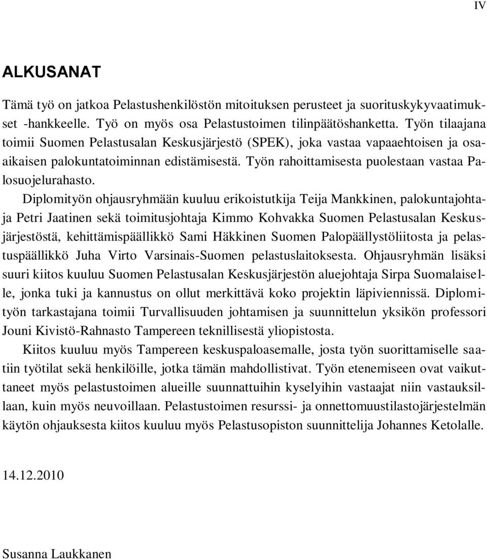 Diplomityön ohjausryhmään kuuluu erikoistutkija Teija Mankkinen, palokuntajohtaja Petri Jaatinen sekä toimitusjohtaja Kimmo Kohvakka Suomen Pelastusalan Keskusjärjestöstä, kehittämispäällikkö Sami