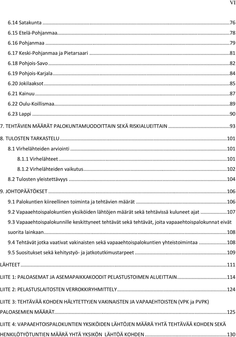 .. 102 8.2 Tulosten yleistettävyys... 104 9. JOHTOPÄÄTÖKSET... 106 9.1 Palokuntien kiireellinen toiminta ja tehtävien määrät... 106 9.2 Vapaaehtoispalokuntien yksiköiden lähtöjen määrät sekä tehtävissä kuluneet ajat.