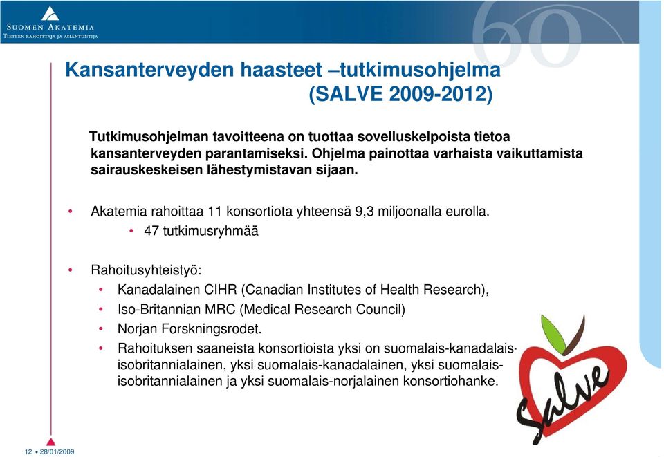 47 tutkimusryhmää Rahoitusyhteistyö: Kanadalainen CIHR (Canadian Institutes of Health Research), Iso-Britannian MRC (Medical Research Council) Norjan Forskningsrodet.