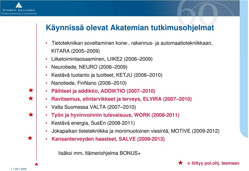 elintarvikkeet ja terveys, ELVIRA (2007 2010) Valta Suomessa VALTA (2007 2010) Työn ja hyvinvoinnin tulevaisuus, WORK (2008-2011) Kestävä energia, SusEn (2008-2011)