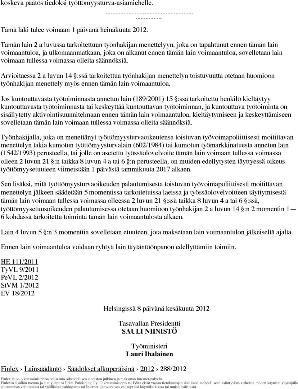 voimaan tullessa voimassa olleita säännöksiä. Arvioitaessa 2 a luvun 14 :ssä tarkoitettua työnhakijan menettelyn toistuvuutta otetaan huomioon työnhakijan menettely myös ennen tämän lain voimaantuloa.