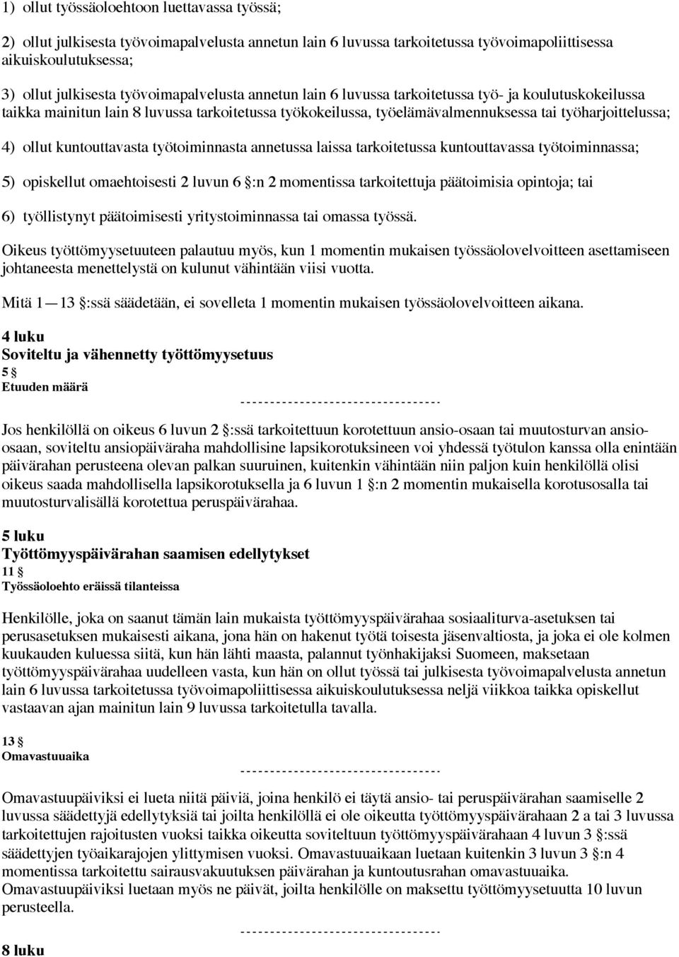 kuntouttavasta työtoiminnasta annetussa laissa tarkoitetussa kuntouttavassa työtoiminnassa; 5) opiskellut omaehtoisesti 2 luvun 6 :n 2 momentissa tarkoitettuja päätoimisia opintoja; tai 6)