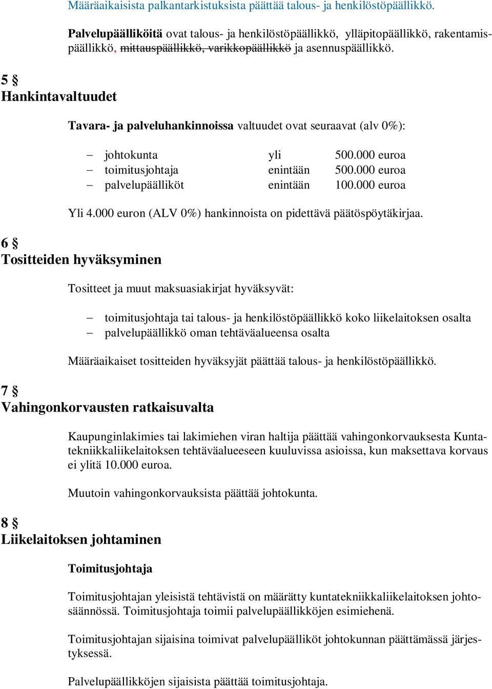 Tavara- ja palveluhankinnoissa valtuudet ovat seuraavat (alv 0%): johtokunta yli 500.000 euroa toimitusjohtaja enintään 500.000 euroa palvelupäälliköt enintään 100.000 euroa Yli 4.