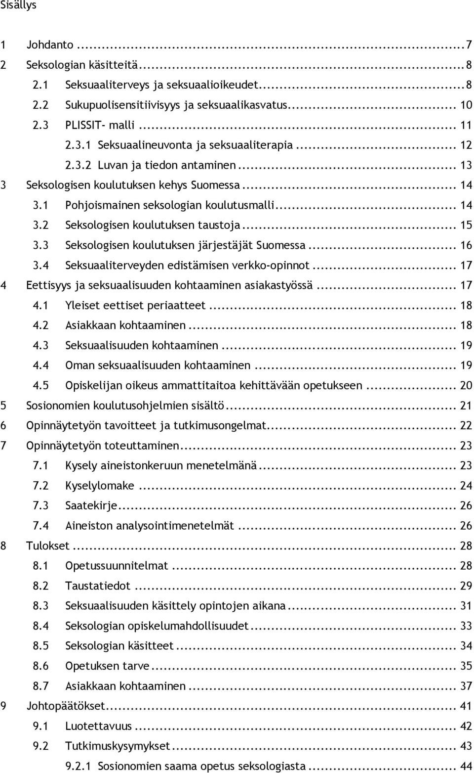1 Pohjoismainen seksologian koulutusmalli... 14 3.2 Seksologisen koulutuksen taustoja... 15 3.3 Seksologisen koulutuksen järjestäjät Suomessa... 16 3.4 Seksuaaliterveyden edistämisen verkko-opinnot.