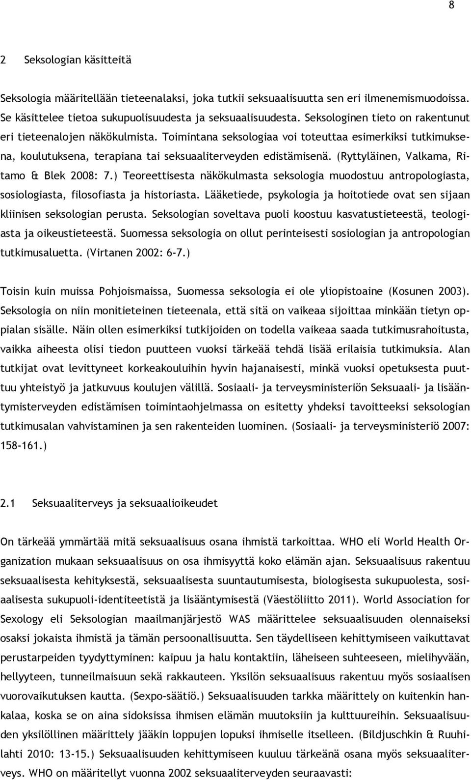 (Ryttyläinen, Valkama, Ritamo & Blek 2008: 7.) Teoreettisesta näkökulmasta seksologia muodostuu antropologiasta, sosiologiasta, filosofiasta ja historiasta.