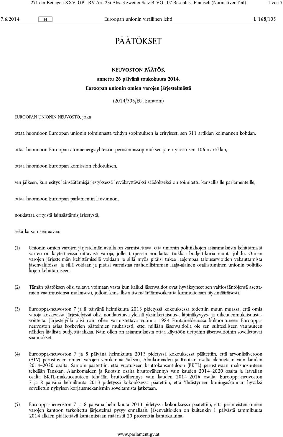 (2014/335/EU, Euratom) EUROOPAN UNIONIN NEUVOSTO, joka ottaa huomioon Euroopan unionin toiminnasta tehdyn sopimuksen ja erityisesti sen 311 artiklan kolmannen kohdan, ottaa huomioon Euroopan