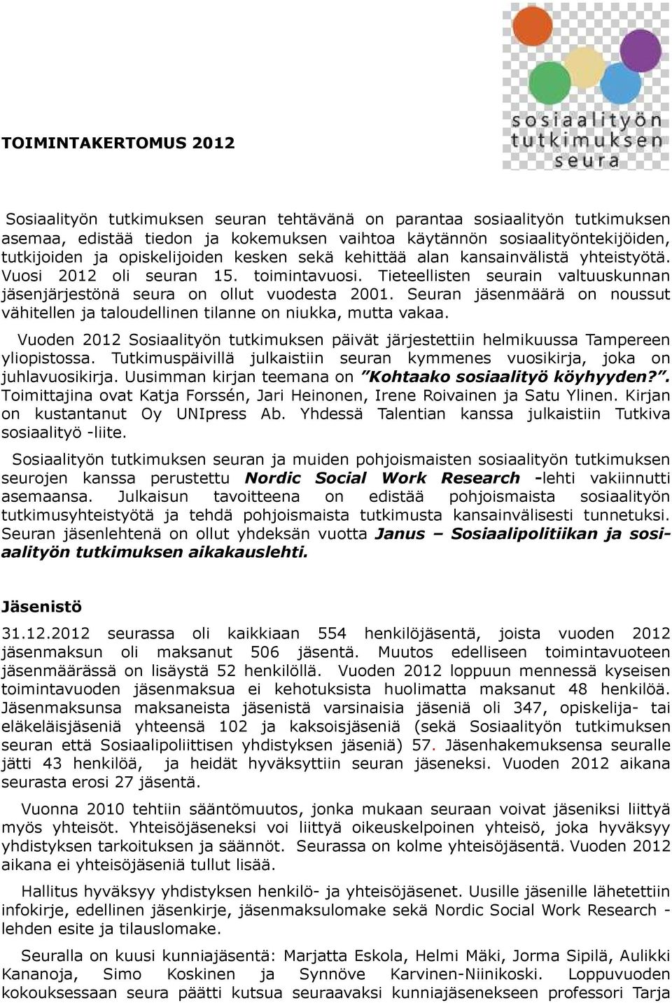 Seuran jäsenmäärä on noussut vähitellen ja taloudellinen tilanne on niukka, mutta vakaa. Vuoden 2012 Sosiaalityön tutkimuksen päivät järjestettiin helmikuussa Tampereen yliopistossa.