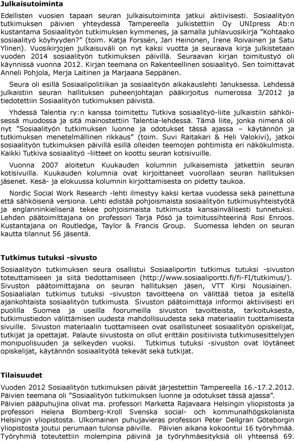 Katja Forssén, Jari Heinonen, Irene Roivainen ja Satu Ylinen). Vuosikirjojen julkaisuväli on nyt kaksi vuotta ja seuraava kirja julkistetaan vuoden 2014 sosiaalityön tutkimuksen päivillä.