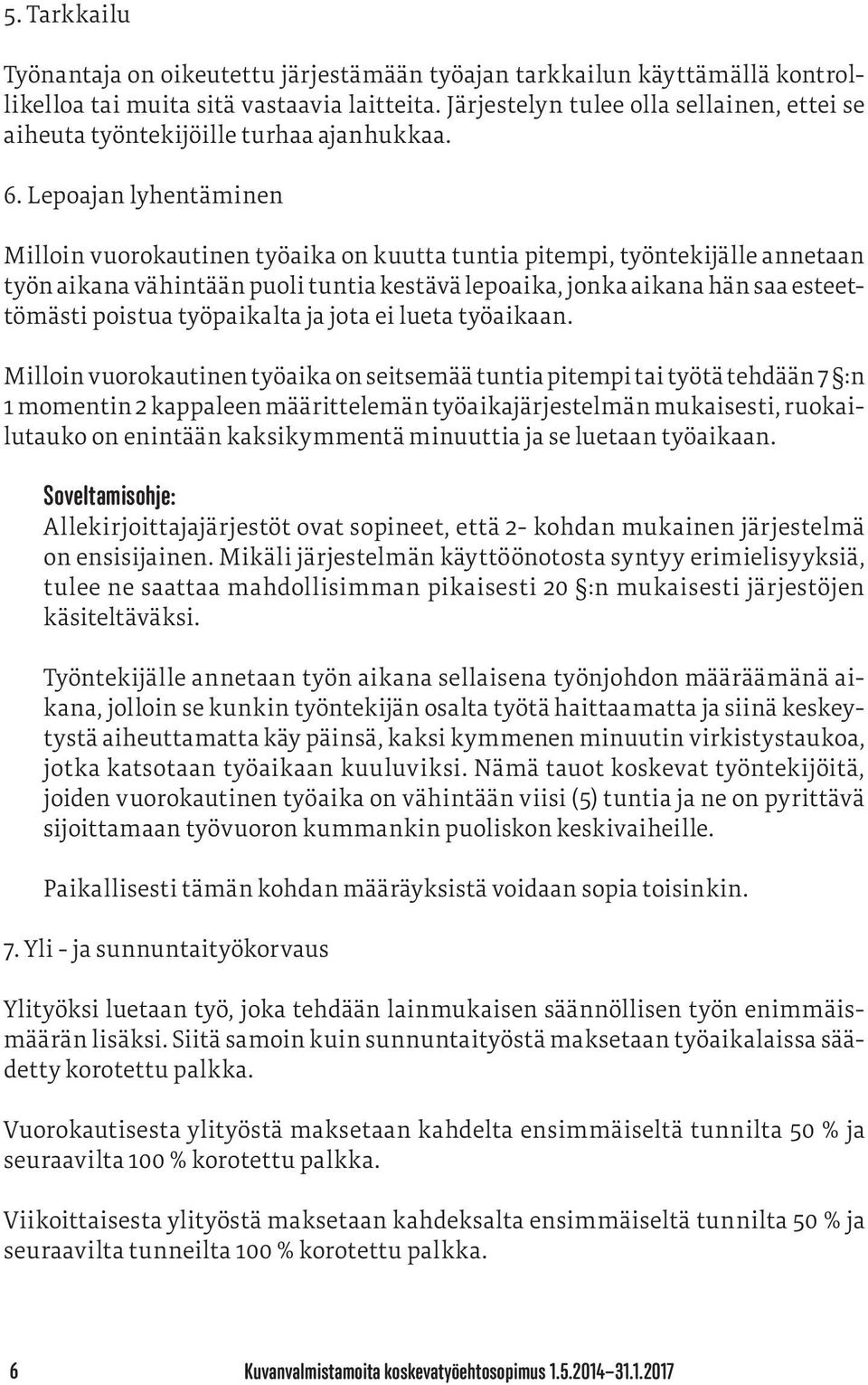 Lepoajan lyhentäminen Milloin vuorokautinen työaika on kuutta tuntia pitempi, työntekijälle annetaan työn aikana vähintään puoli tuntia kestävä lepoaika, jonka aikana hän saa esteettömästi poistua