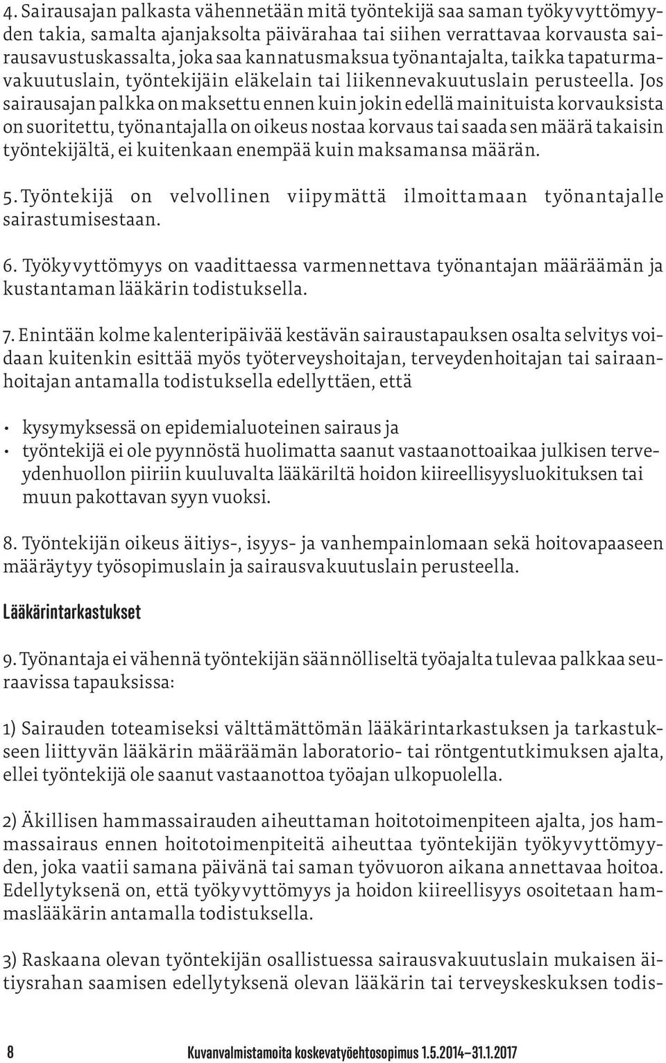 Jos sairausajan palkka on maksettu ennen kuin jokin edellä mainituista korvauksista on suoritettu, työnantajalla on oikeus nostaa korvaus tai saada sen määrä takaisin työntekijältä, ei kuitenkaan