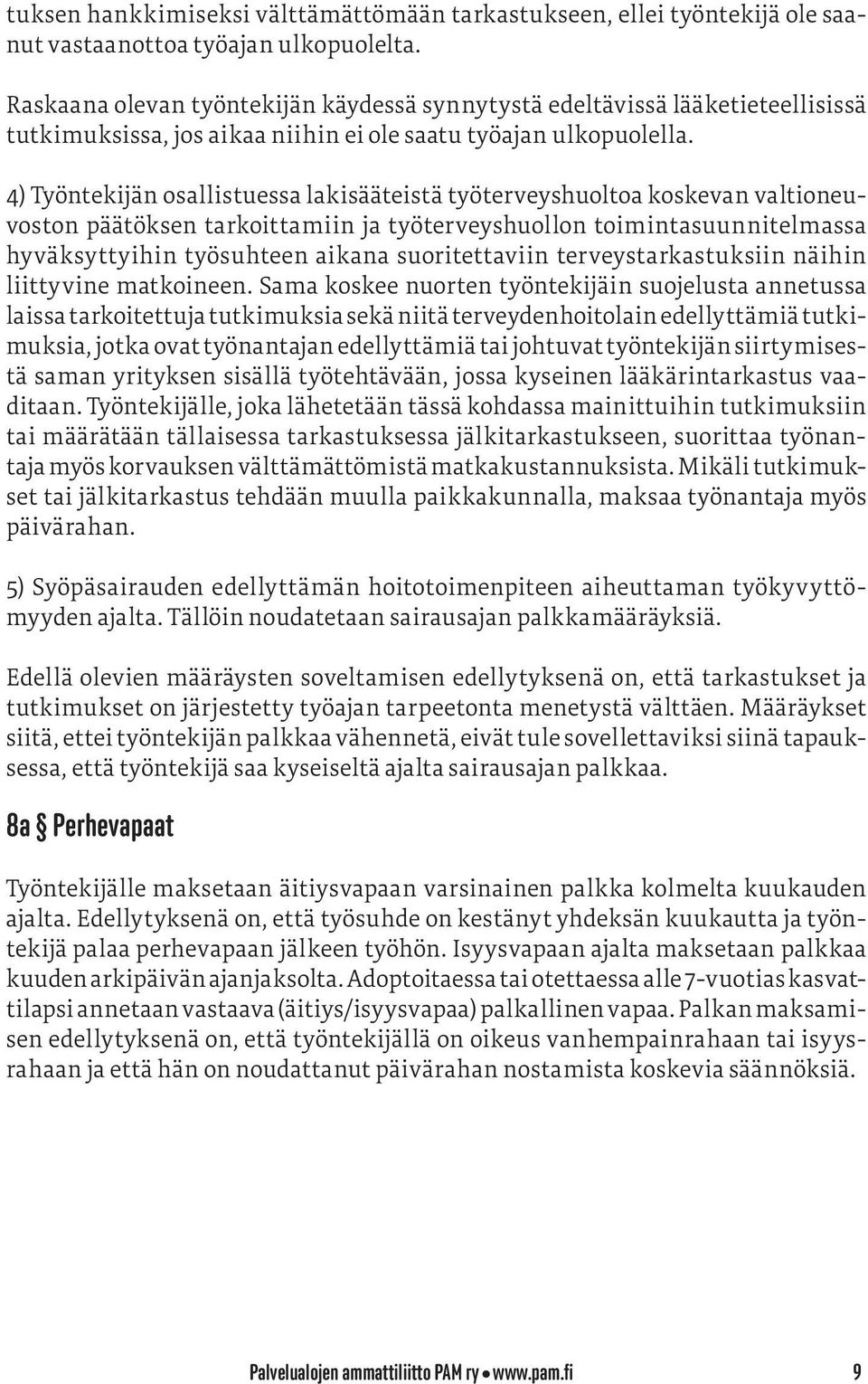 4) Työntekijän osallistuessa lakisääteistä työterveyshuoltoa koskevan valtioneuvoston päätöksen tarkoittamiin ja työterveyshuollon toimintasuunnitelmassa hyväksyttyihin työsuhteen aikana