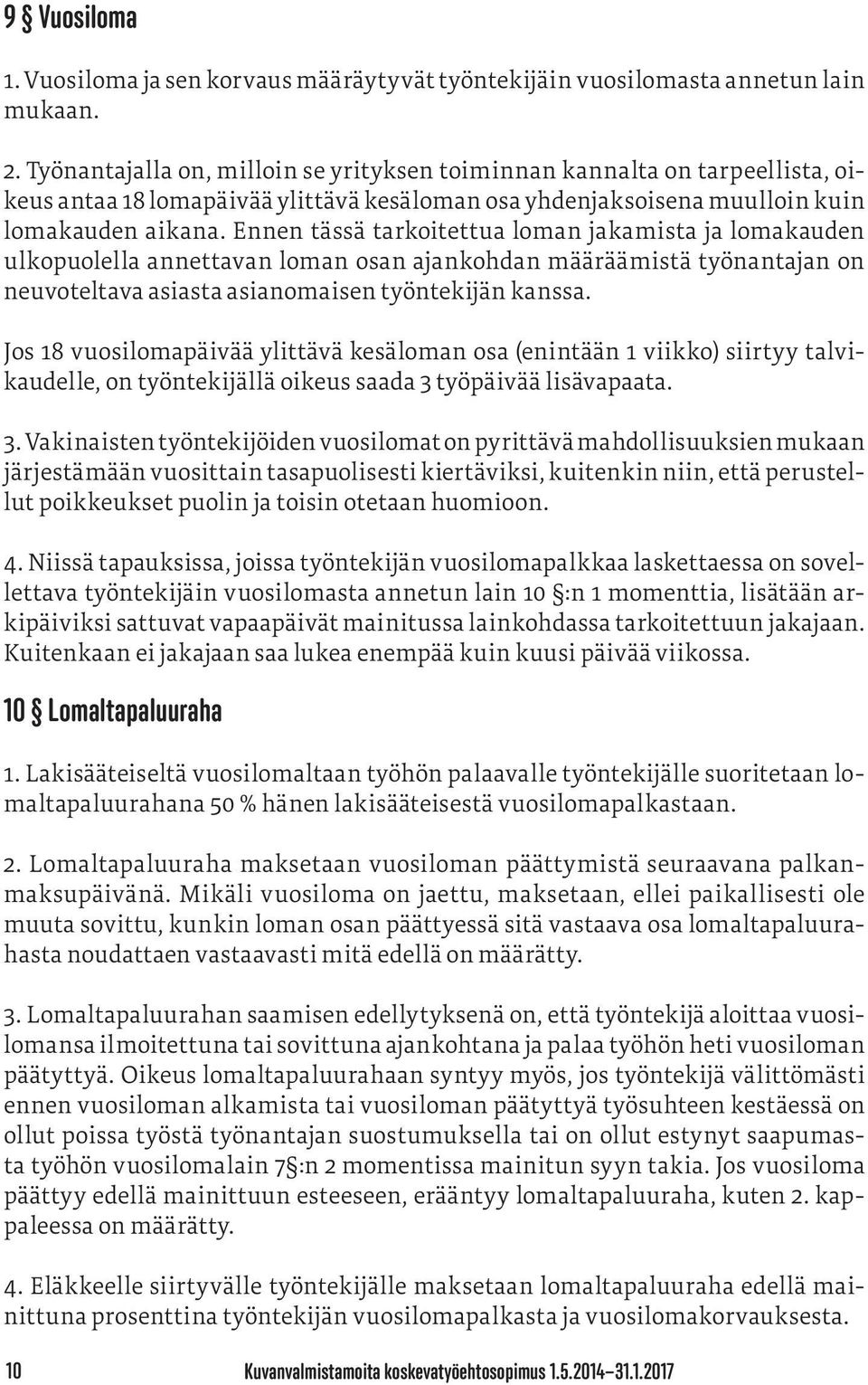 Ennen tässä tarkoitettua loman jakamista ja lomakauden ulkopuolella annettavan loman osan ajankohdan määräämistä työnantajan on neuvoteltava asiasta asianomaisen työntekijän kanssa.
