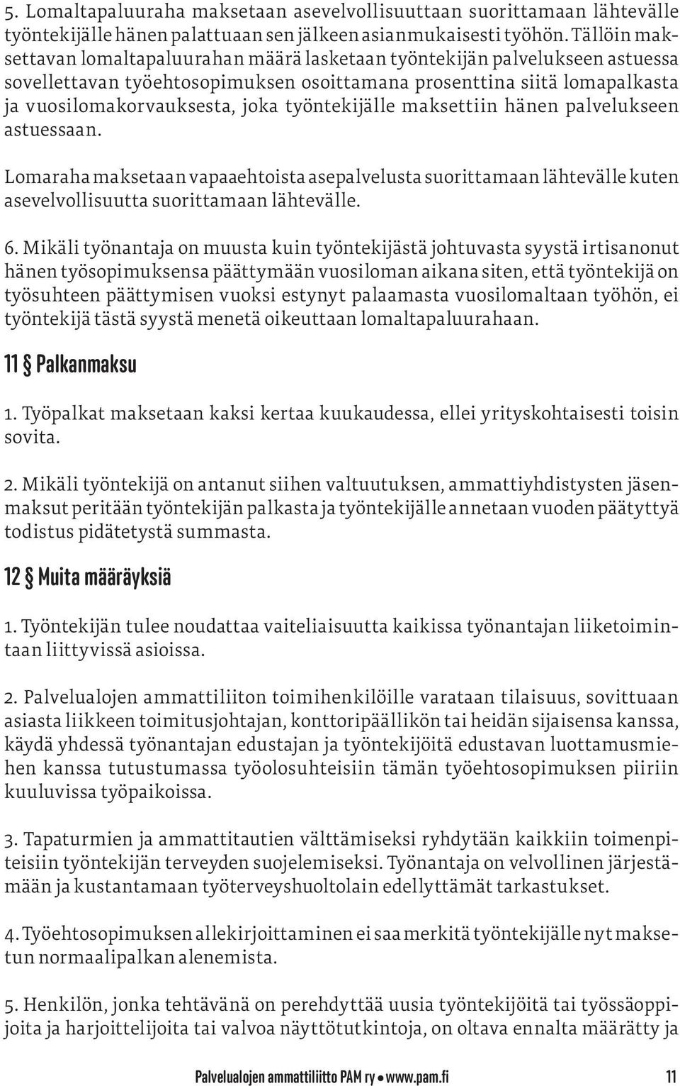 työntekijälle maksettiin hänen palvelukseen astuessaan. Lomaraha maksetaan vapaaehtoista asepalvelusta suorittamaan lähtevälle kuten asevelvollisuutta suorittamaan lähtevälle. 6.