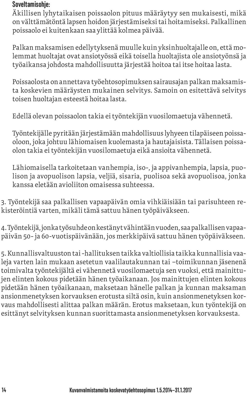 Palkan maksamisen edellytyksenä muulle kuin yksinhuoltajalle on, että molemmat huoltajat ovat ansiotyössä eikä toisella huoltajista ole ansiotyönsä ja työaikansa johdosta mahdollisuutta järjestää