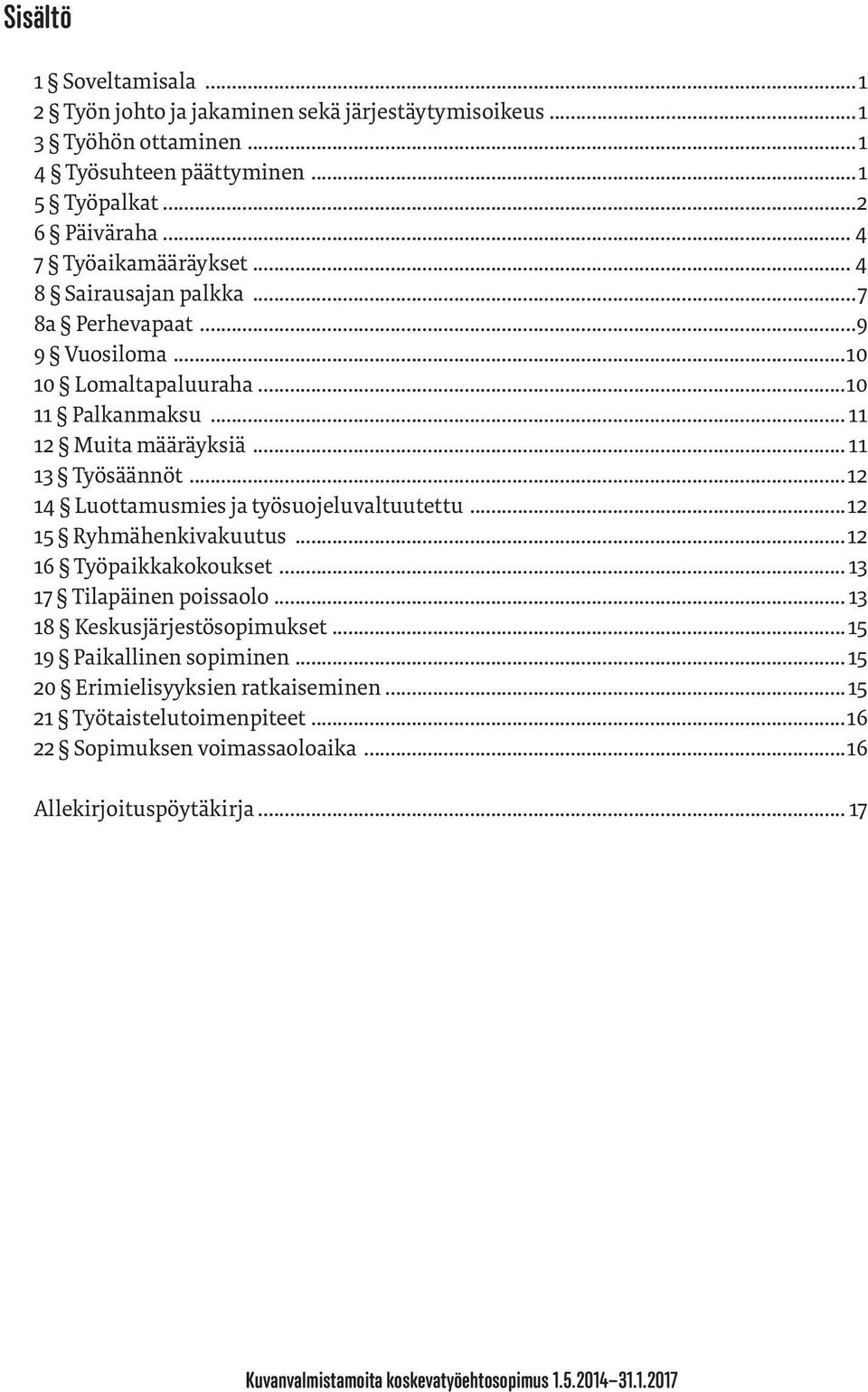 ..12 14 Luottamusmies ja työsuojeluvaltuutettu...12 15 Ryhmähenkivakuutus...12 16 Työpaikkakokoukset... 13 17 Tilapäinen poissaolo... 13 18 Keskusjärjestösopimukset.
