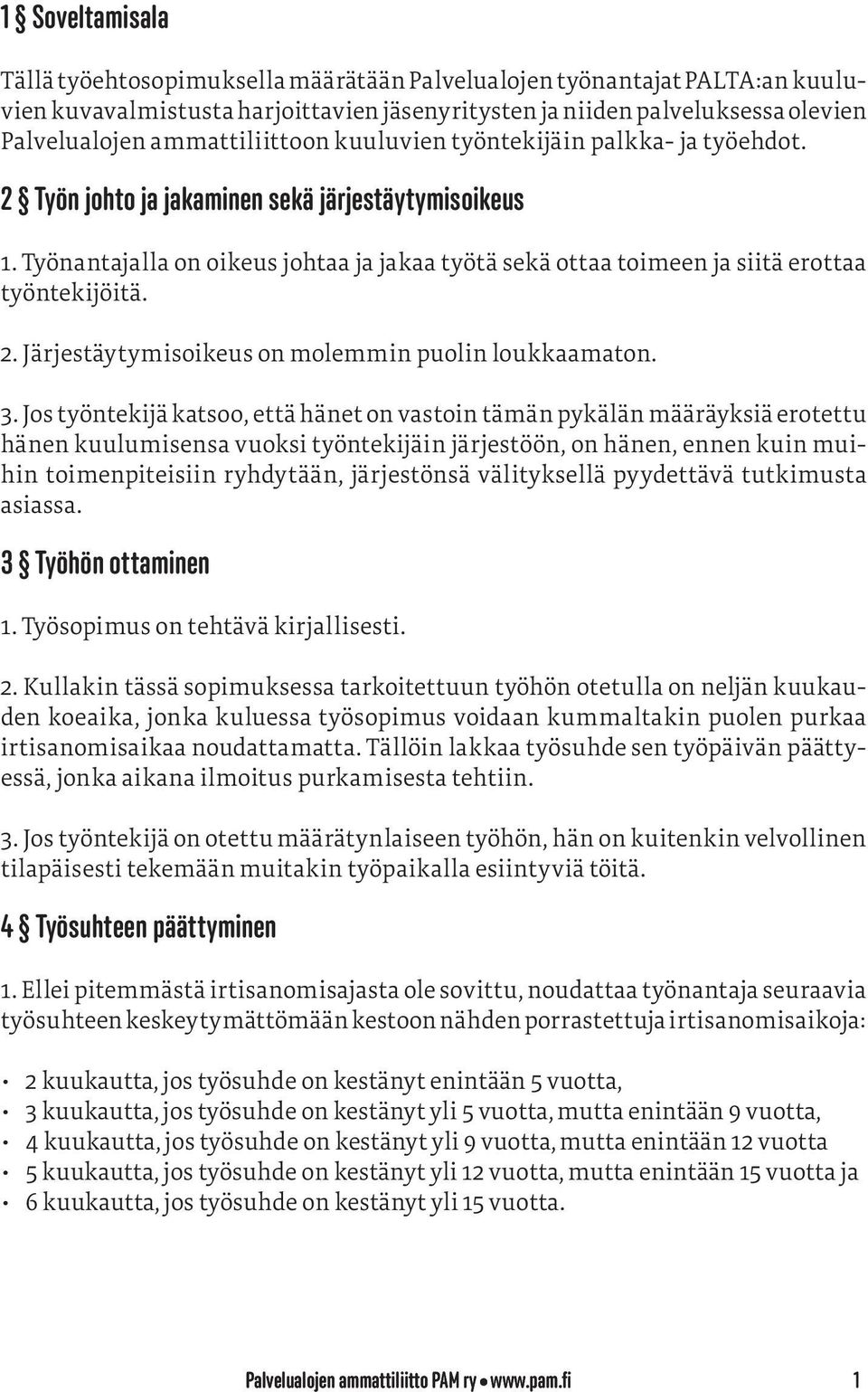 Työnantajalla on oikeus johtaa ja jakaa työtä sekä ottaa toimeen ja siitä erottaa työntekijöitä. 2. Järjestäytymisoikeus on molemmin puolin loukkaamaton. 3.