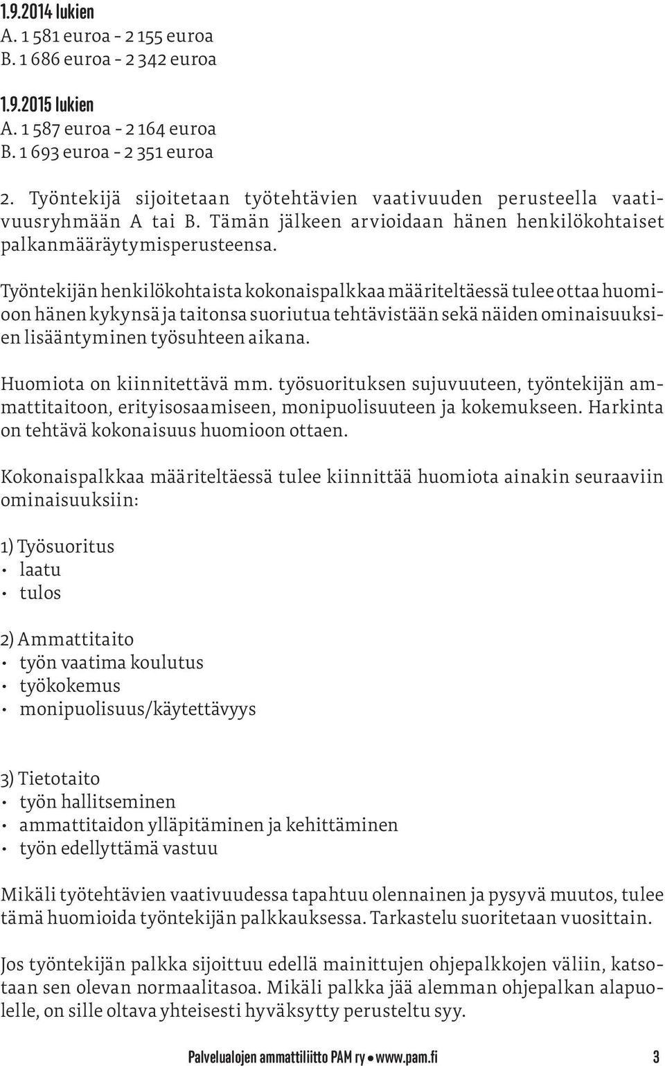 Työntekijän henkilökohtaista kokonaispalkkaa määriteltäessä tulee ottaa huomioon hänen kykynsä ja taitonsa suoriutua tehtävistään sekä näiden ominaisuuksien lisääntyminen työsuhteen aikana.