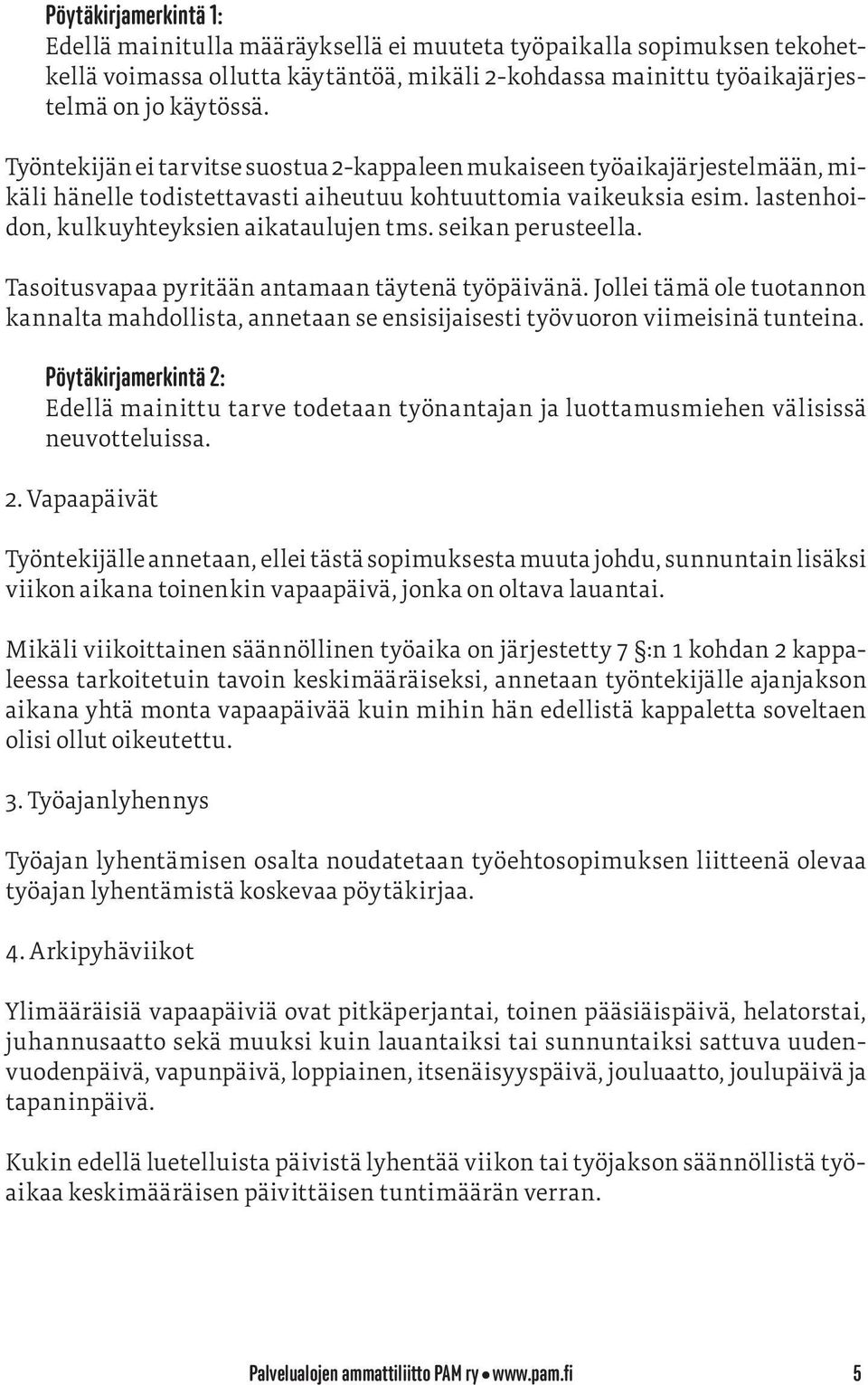 seikan perusteella. Tasoitusvapaa pyritään antamaan täytenä työpäivänä. Jollei tämä ole tuotannon kannalta mahdollista, annetaan se ensisijaisesti työvuoron viimeisinä tunteina.