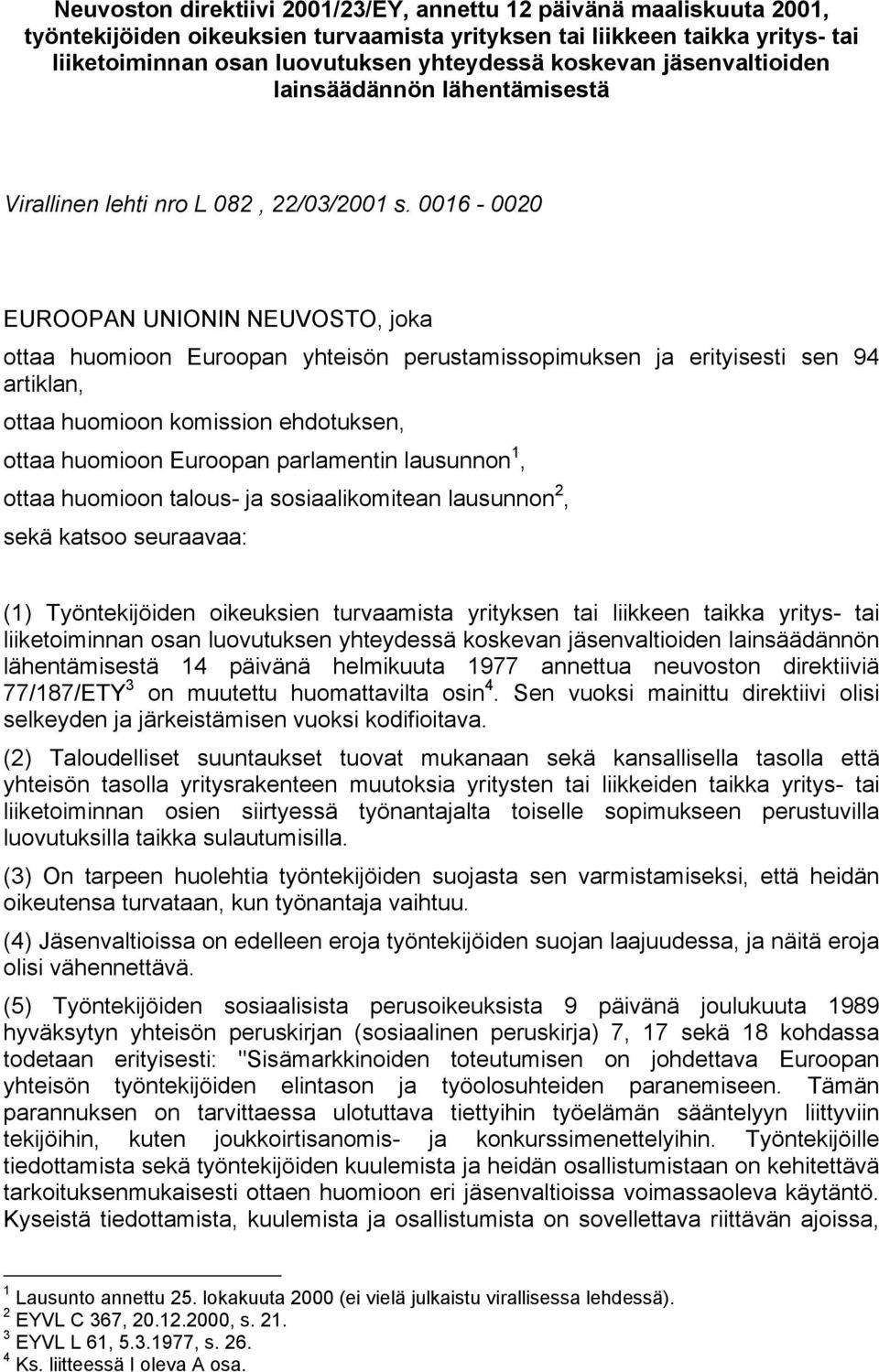 0016-0020 EUROOPAN UNIONIN NEUVOSTO, joka ottaa huomioon Euroopan yhteisön perustamissopimuksen ja erityisesti sen 94 artiklan, ottaa huomioon komission ehdotuksen, ottaa huomioon Euroopan