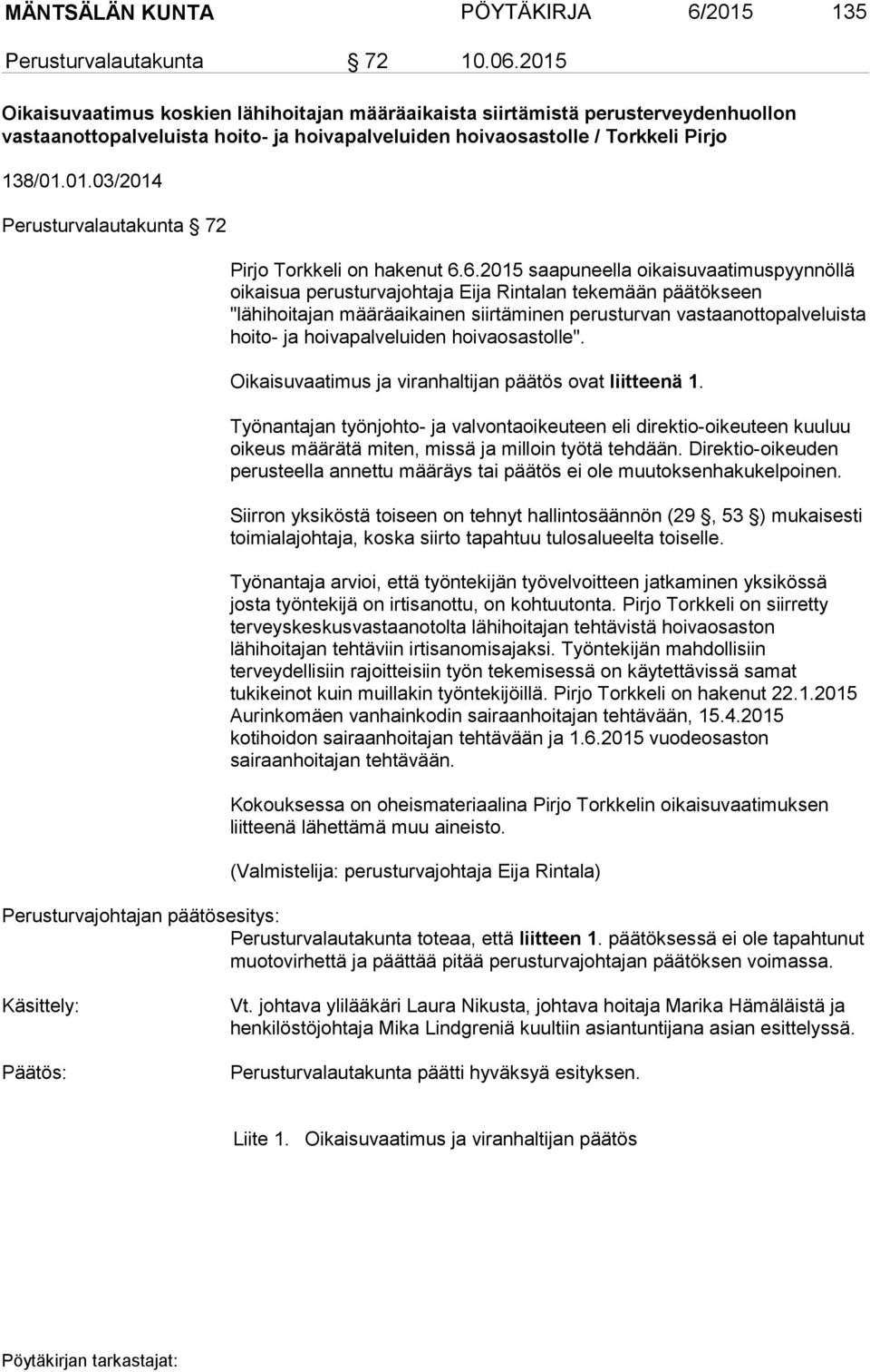6.2015 saapuneella oikaisuvaatimuspyynnöllä oikaisua perusturvajohtaja Eija Rintalan tekemään päätökseen "lähihoitajan määräaikainen siirtäminen perusturvan vastaanottopalveluista hoito- ja
