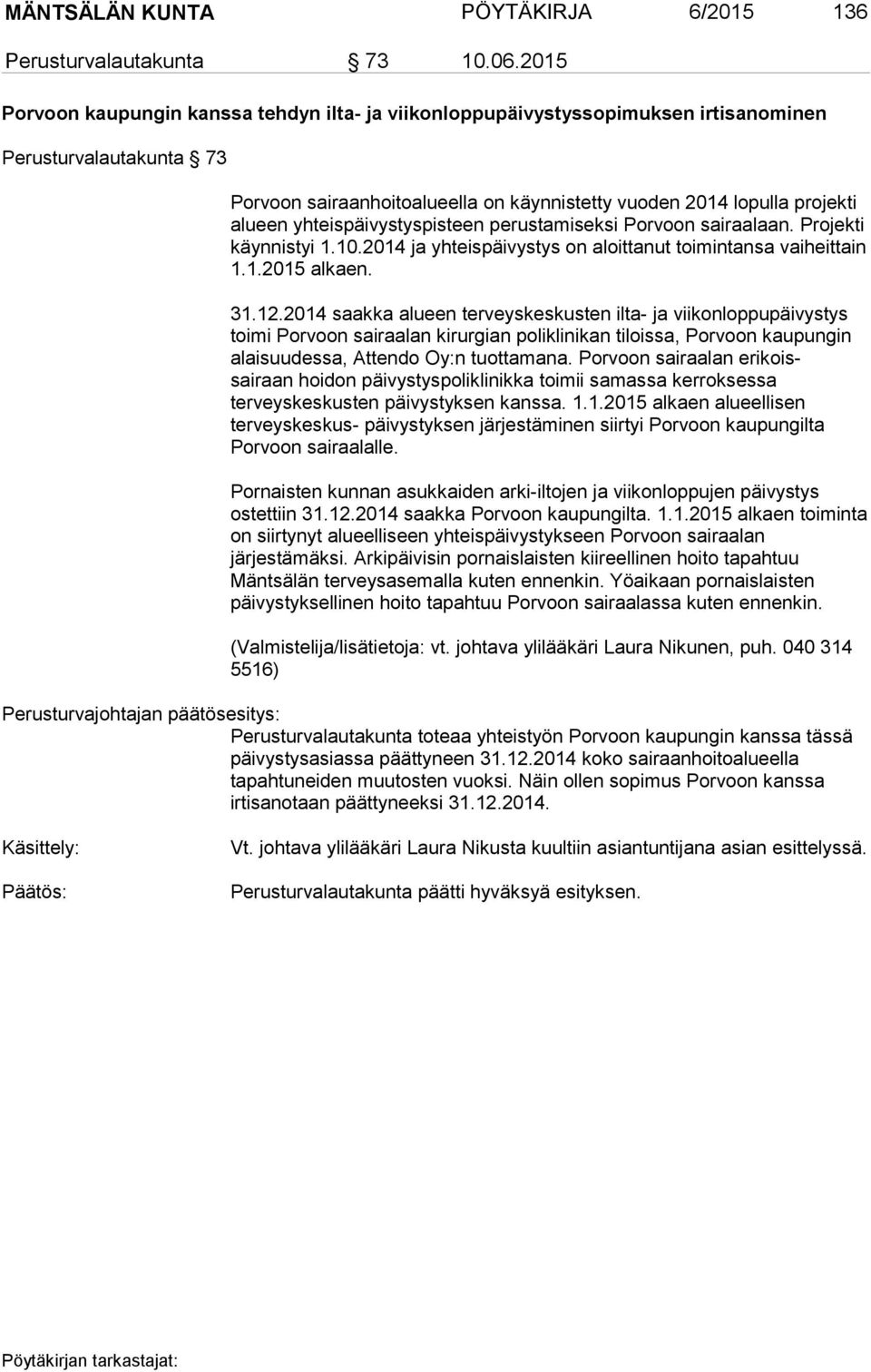 yhteispäivystyspisteen perustamiseksi Porvoon sairaalaan. Projekti käynnistyi 1.10.2014 ja yhteispäivystys on aloittanut toimintansa vaiheittain 1.1.2015 alkaen. 31.12.