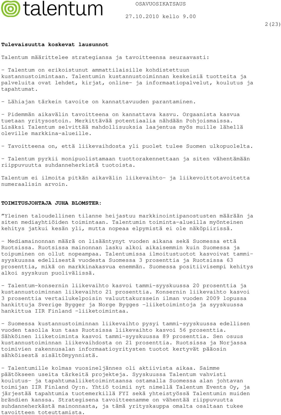 - Pidemmän aikavälin tavoitteena on kannattava kasvu. Orgaanista kasvua tuetaan yritysostoin. Merkittävää potentiaalia nähdään Pohjoismaissa.
