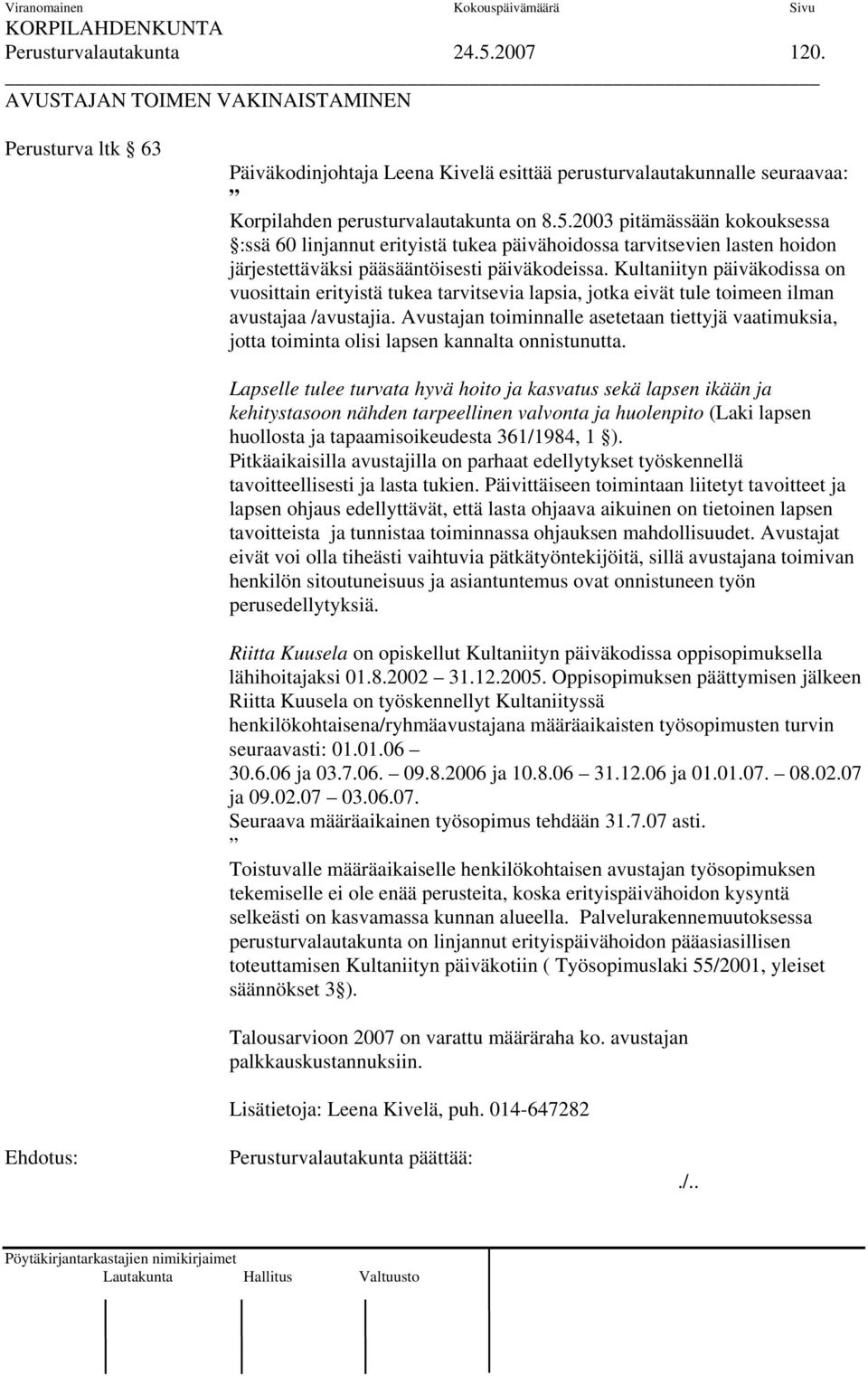 Kultaniityn päiväkodissa on vuosittain erityistä tukea tarvitsevia lapsia, jotka eivät tule toimeen ilman avustajaa /avustajia.