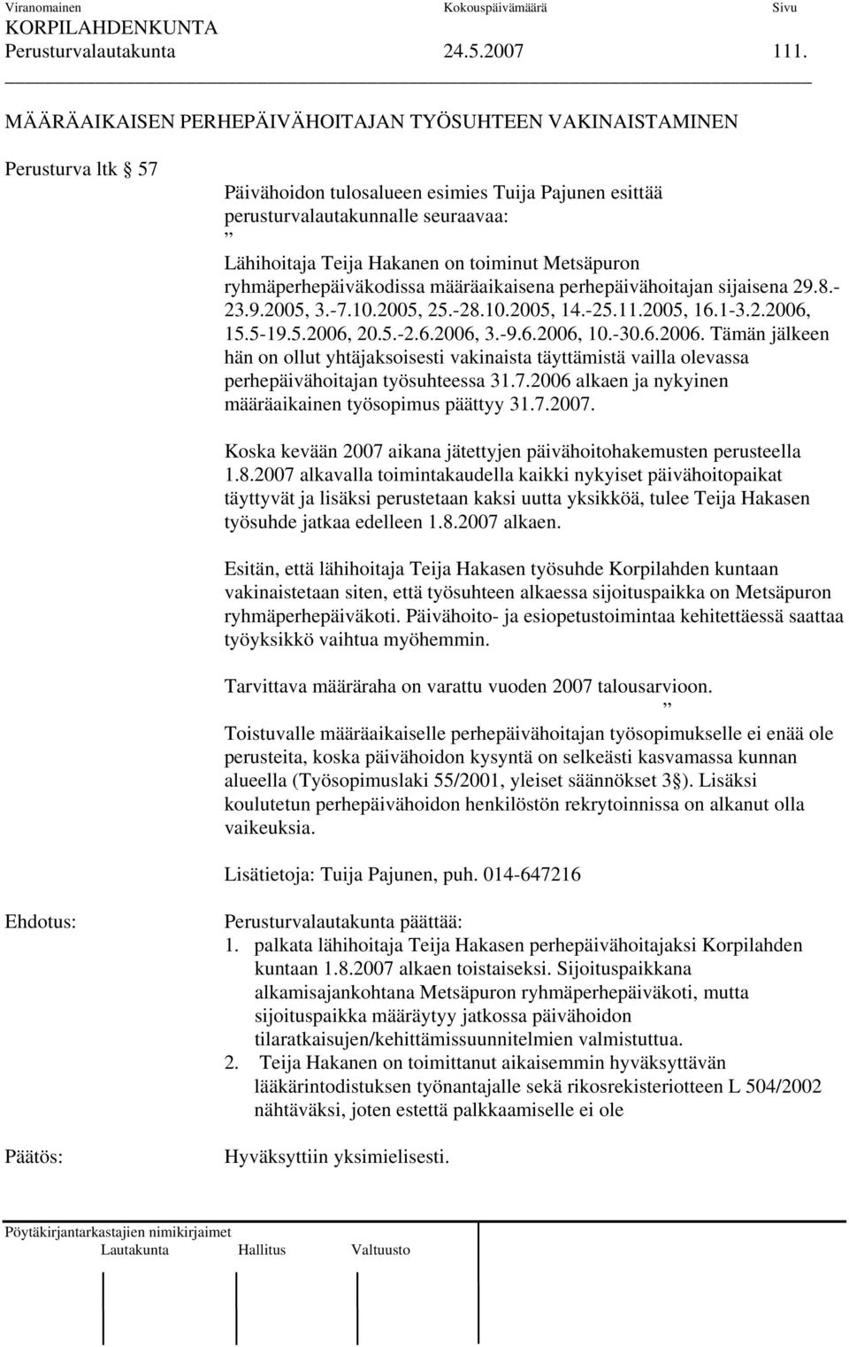 toiminut Metsäpuron ryhmäperhepäiväkodissa määräaikaisena perhepäivähoitajan sijaisena 29.8.- 23.9.2005, 3.-7.10.2005, 25.-28.10.2005, 14.-25.11.2005, 16.1-3.2.2006, 15.5-19.5.2006, 20.5.-2.6.2006, 3.