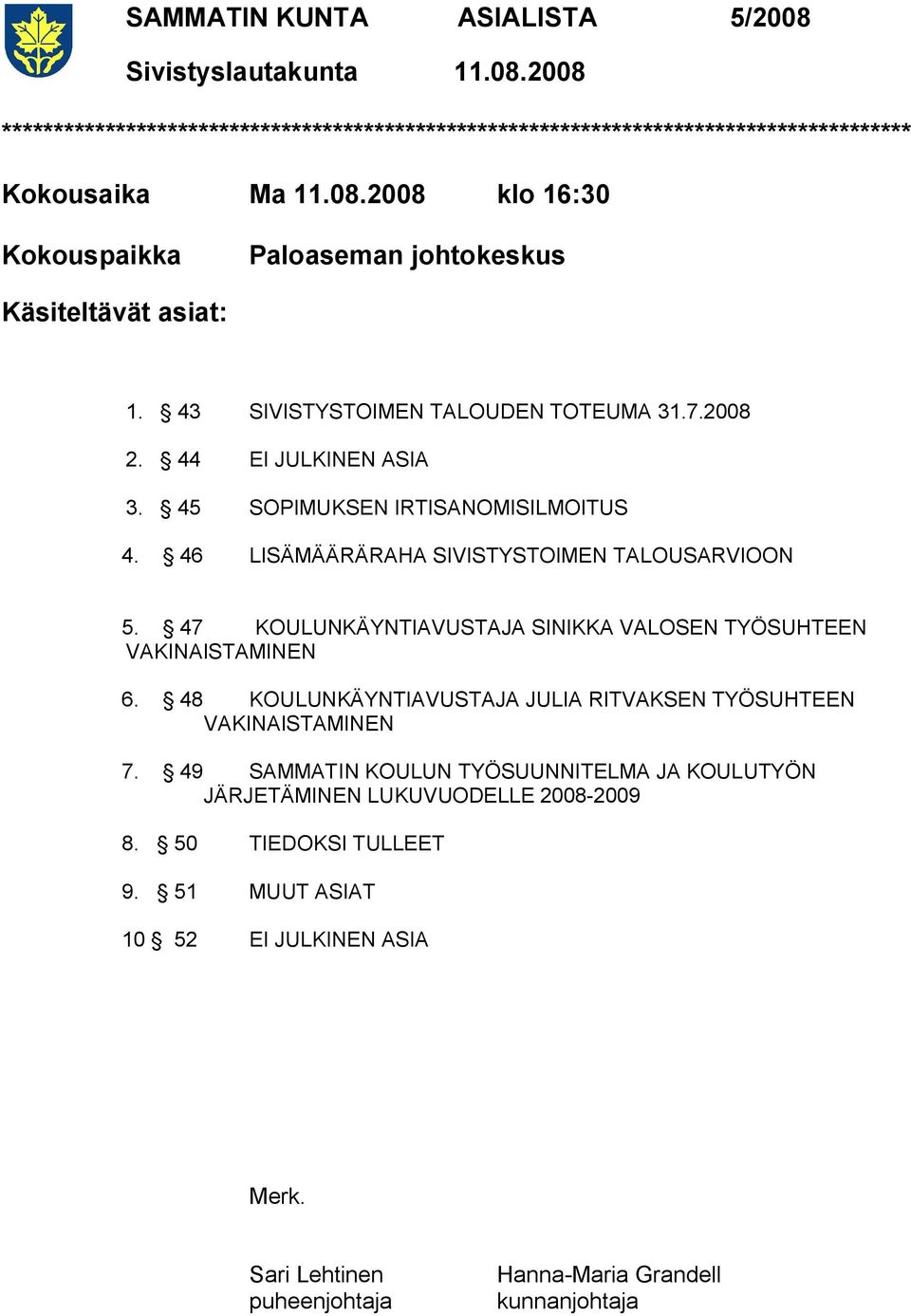 47 KOULUNKÄYNTIAVUSTAJA SINIKKA VALOSEN TYÖSUHTEEN VAKINAISTAMINEN 6. 48 KOULUNKÄYNTIAVUSTAJA JULIA RITVAKSEN TYÖSUHTEEN VAKINAISTAMINEN 7.