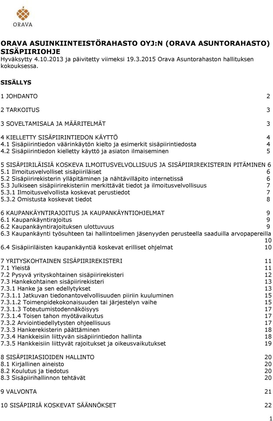 2 Sisäpiirintiedon kielletty käyttö ja asiaton ilmaiseminen 5 5 SISÄPIIRILÄISIÄ KOSKEVA ILMOITUSVELVOLLISUUS JA SISÄPIIRIREKISTERIN PITÄMINEN 6 5.1 Ilmoitusvelvolliset sisäpiiriläiset 6 5.