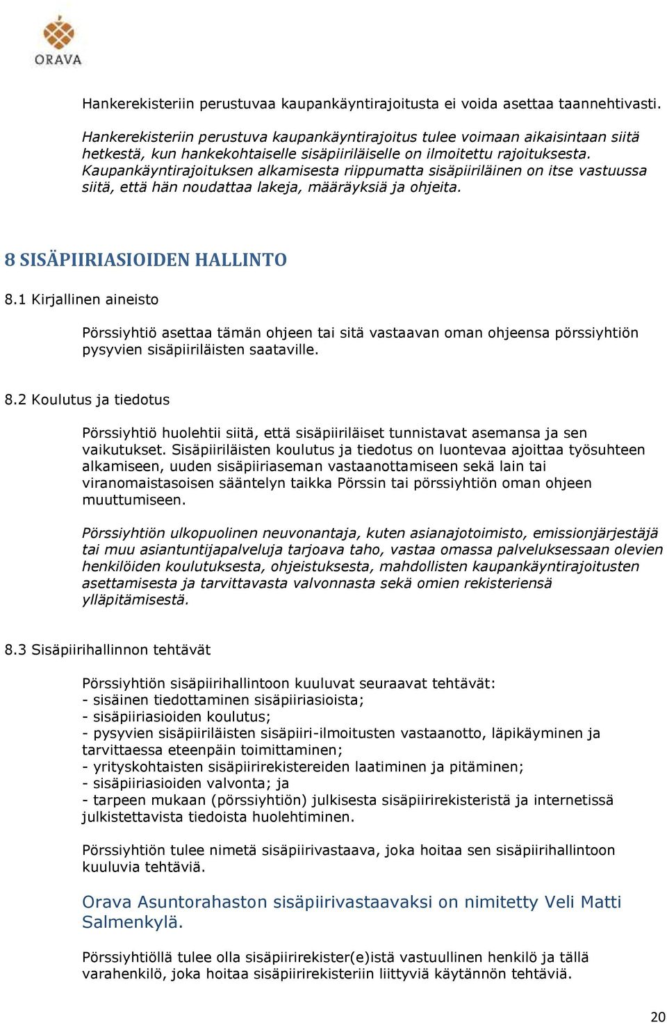 Kaupankäyntirajoituksen alkamisesta riippumatta sisäpiiriläinen on itse vastuussa siitä, että hän noudattaa lakeja, määräyksiä ja ohjeita. 8 SISÄPIIRIASIOIDEN HALLINTO 8.