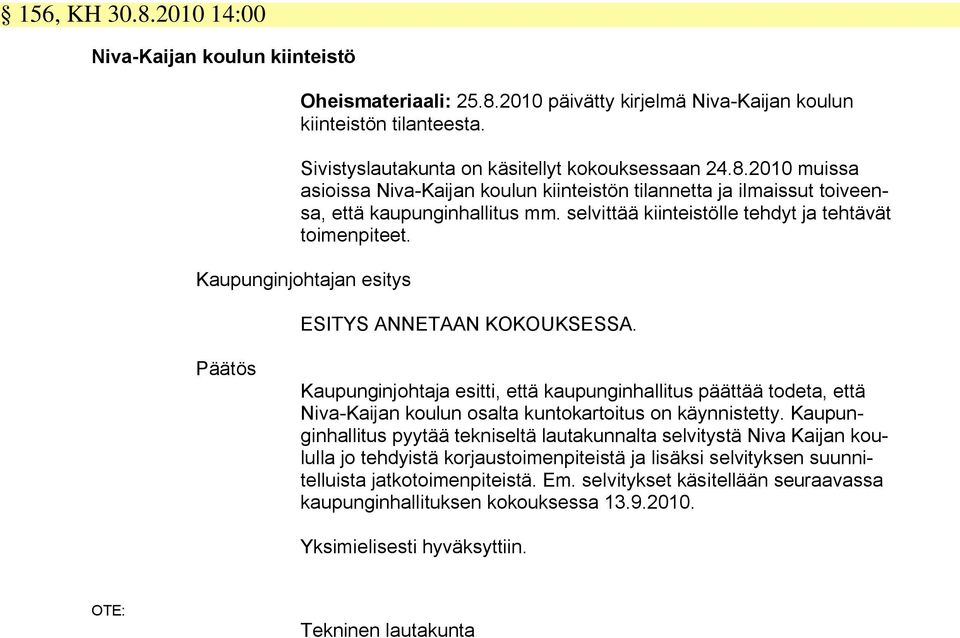 Päätös Kaupunginjohtaja esitti, että kaupunginhallitus päättää todeta, että Niva-Kaijan koulun osalta kuntokartoitus on käynnistetty.