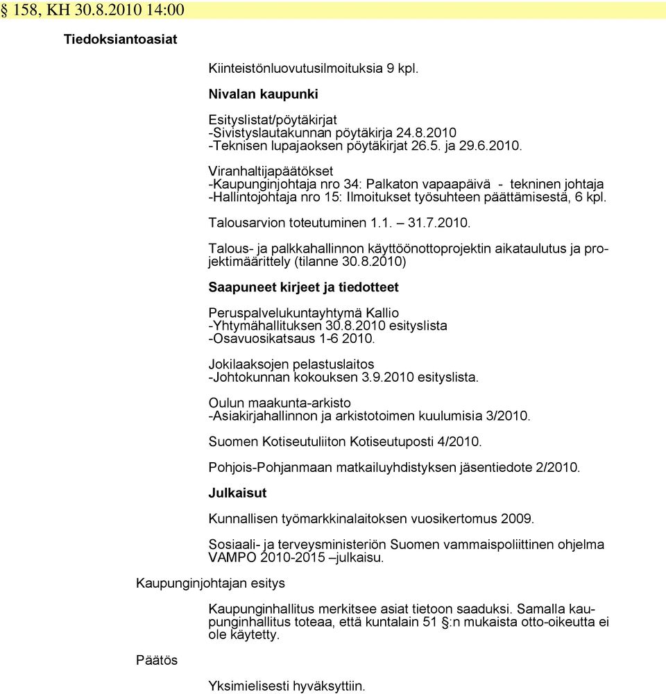 Talousarvion toteutuminen 1.1. 31.7.2010. Talous- ja palkkahallinnon käyttöönottoprojektin aikataulutus ja projektimäärittely (tilanne 30.8.