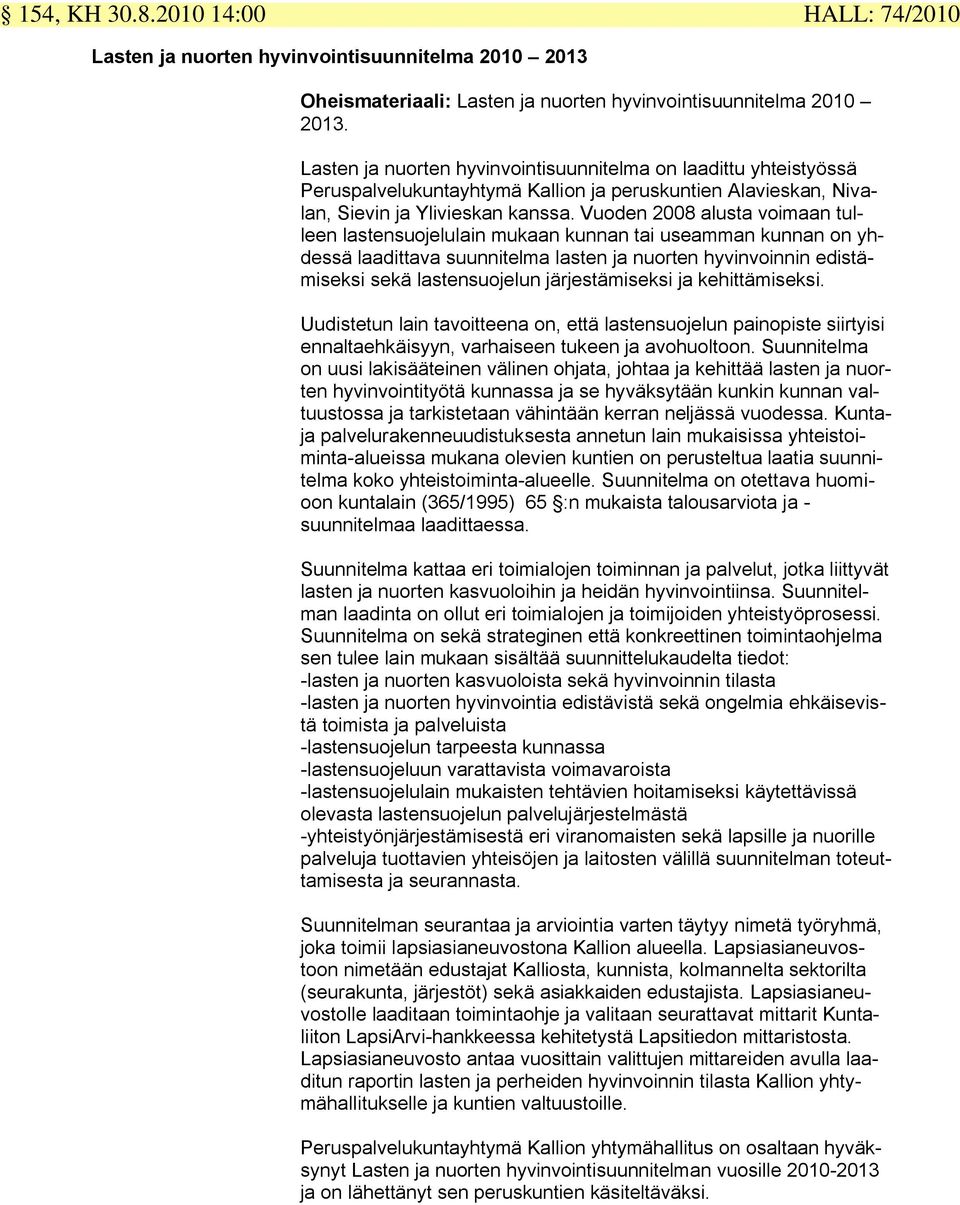 Vuoden 2008 alusta voimaan tulleen lastensuojelulain mukaan kunnan tai useamman kunnan on yhdessä laadittava suunnitelma lasten ja nuorten hyvinvoinnin edistämiseksi sekä lastensuojelun