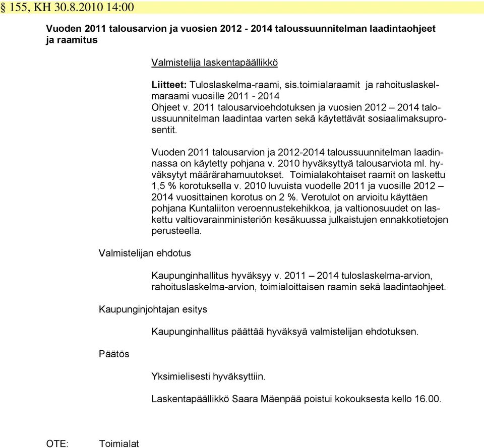 toimialaraamit ja rahoituslaskelmaraami vuosille 2011-2014 Ohjeet v. 2011 talousarvioehdotuksen ja vuosien 2012 2014 taloussuunnitelman laadintaa varten sekä käytettävät sosiaalimaksuprosentit.