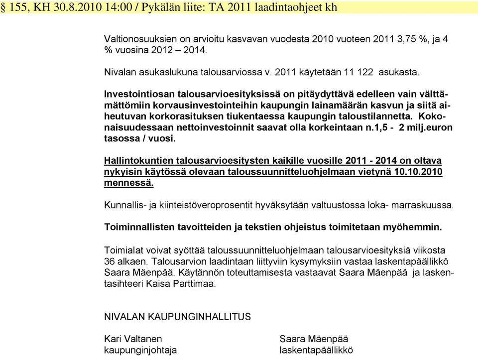 Investointiosan talousarvioesityksissä on pitäydyttävä edelleen vain välttämättömiin korvausinvestointeihin kaupungin lainamäärän kasvun ja siitä aiheutuvan korkorasituksen tiukentaessa kaupungin