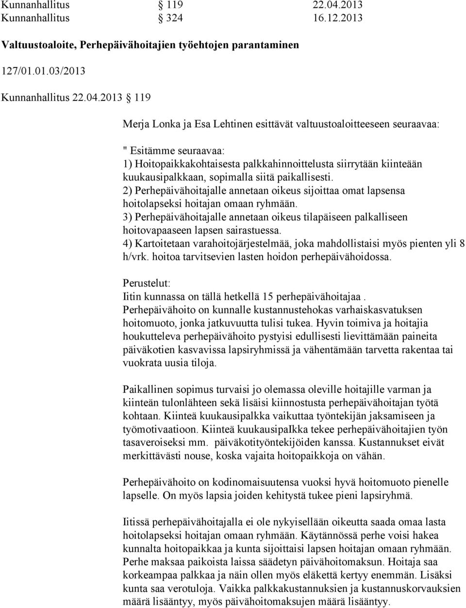 2013 119 Merja Lonka ja Esa Lehtinen esittävät valtuustoaloitteeseen seuraavaa: " Esitämme seuraavaa: 1) Hoitopaikkakohtaisesta palkkahinnoittelusta siirrytään kiinteään kuukausipalkkaan, sopimalla