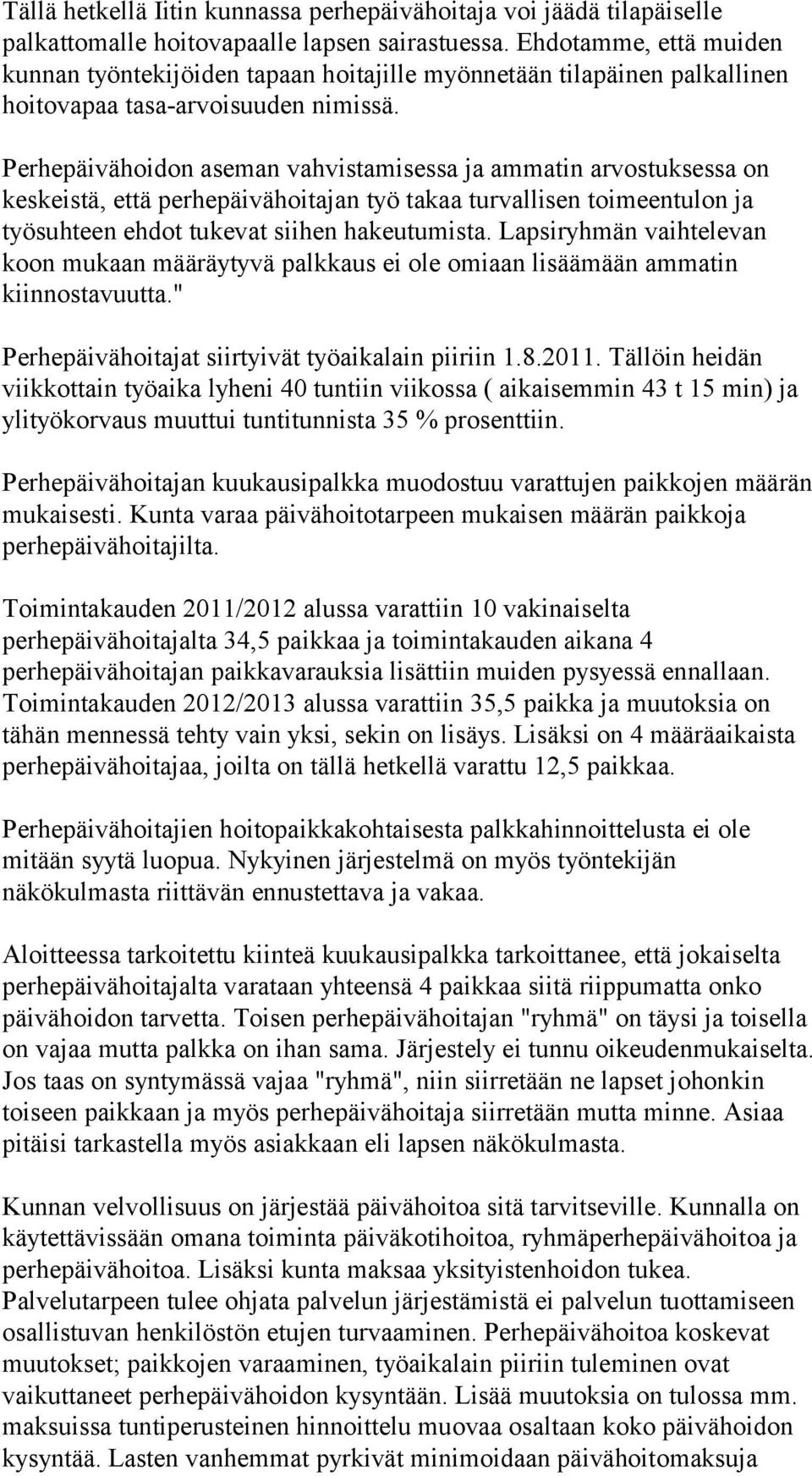 Perhepäivähoidon aseman vahvistamisessa ja ammatin arvostuksessa on keskeistä, että perhepäivähoitajan työ takaa turvallisen toimeentulon ja työsuhteen ehdot tukevat siihen hakeutumista.