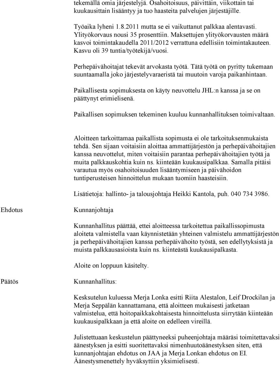 Kasvu oli 39 tuntia/työtekijä/vuosi. Perhepäivähoitajat tekevät arvokasta työtä. Tätä työtä on pyritty tukemaan suuntaamalla joko järjestelyvaraeristä tai muutoin varoja paikanhintaan.