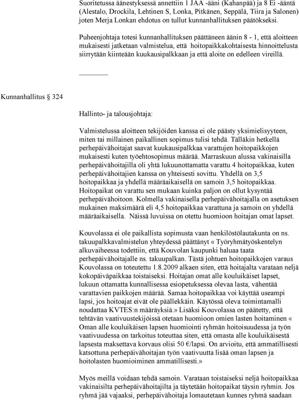 Puheenjohtaja totesi kunnanhallituksen päättäneen äänin 8-1, että aloitteen mukaisesti jatketaan valmistelua, että hoitopaikkakohtaisesta hinnoittelusta siirrytään kiinteään kuukausipalkkaan ja että