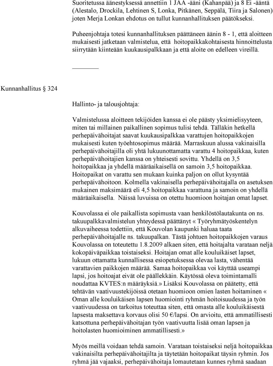 Puheenjohtaja totesi kunnanhallituksen päättäneen äänin 8-1, että aloitteen mukaisesti jatketaan valmistelua, että hoitopaikkakohtaisesta hinnoittelusta siirrytään kiinteään kuukausipalkkaan ja että