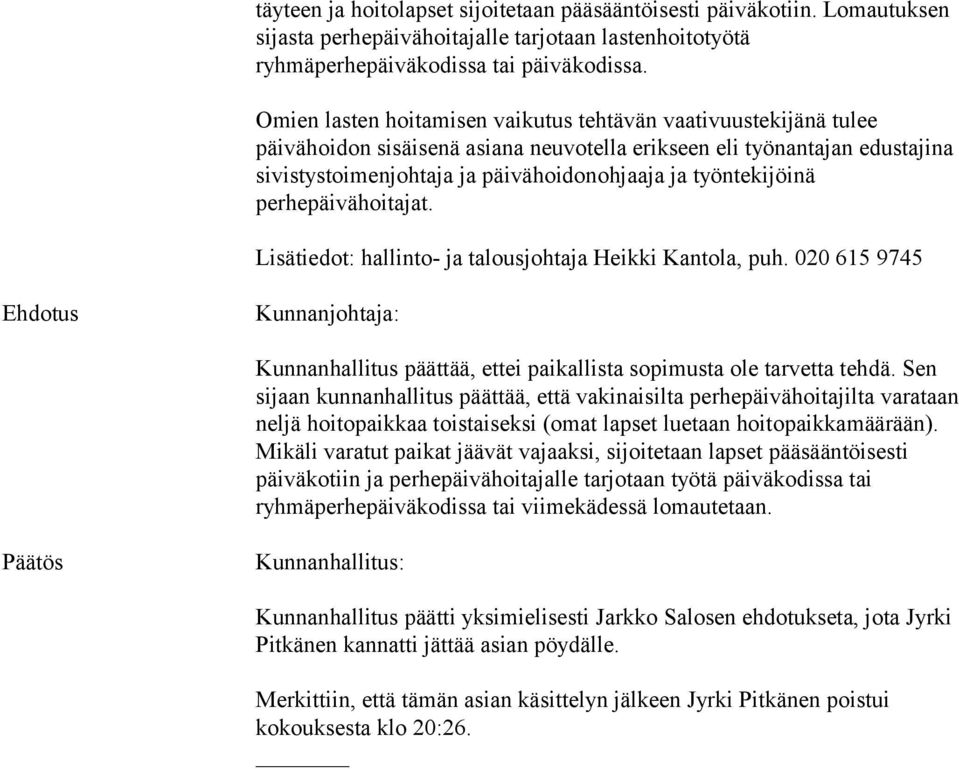 työntekijöinä perhepäivähoitajat. Lisätiedot: hallinto- ja talousjohtaja Heikki Kantola, puh.