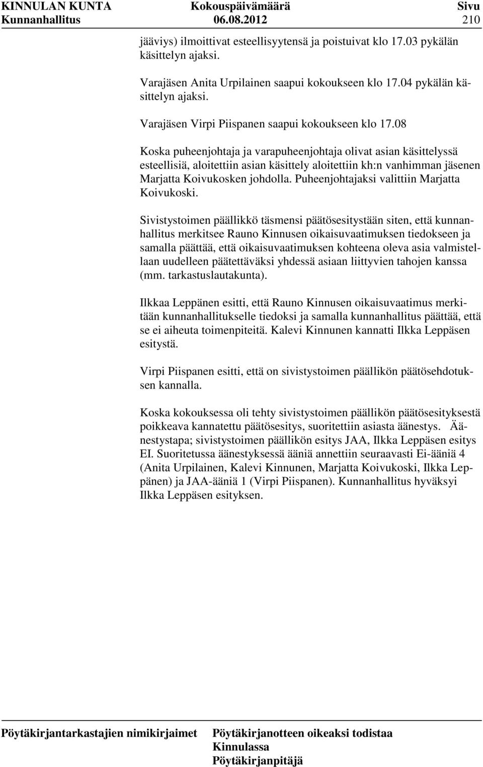 08 Koska puheenjohtaja ja varapuheenjohtaja olivat asian käsittelyssä esteellisiä, aloitettiin asian käsittely aloitettiin kh:n vanhimman jäsenen Marjatta Koivukosken johdolla.