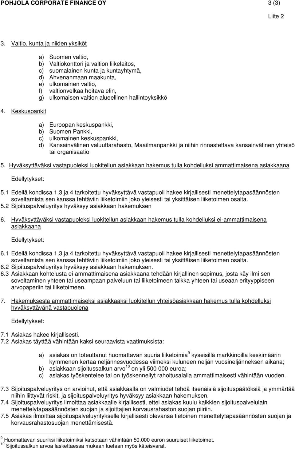 ulkomaisen valtion alueellinen hallintoyksikkö a) Euroopan keskuspankki, b) Suomen Pankki, c) ulkomainen keskuspankki, d) Kansainvälinen valuuttarahasto, Maailmanpankki ja niihin rinnastettava