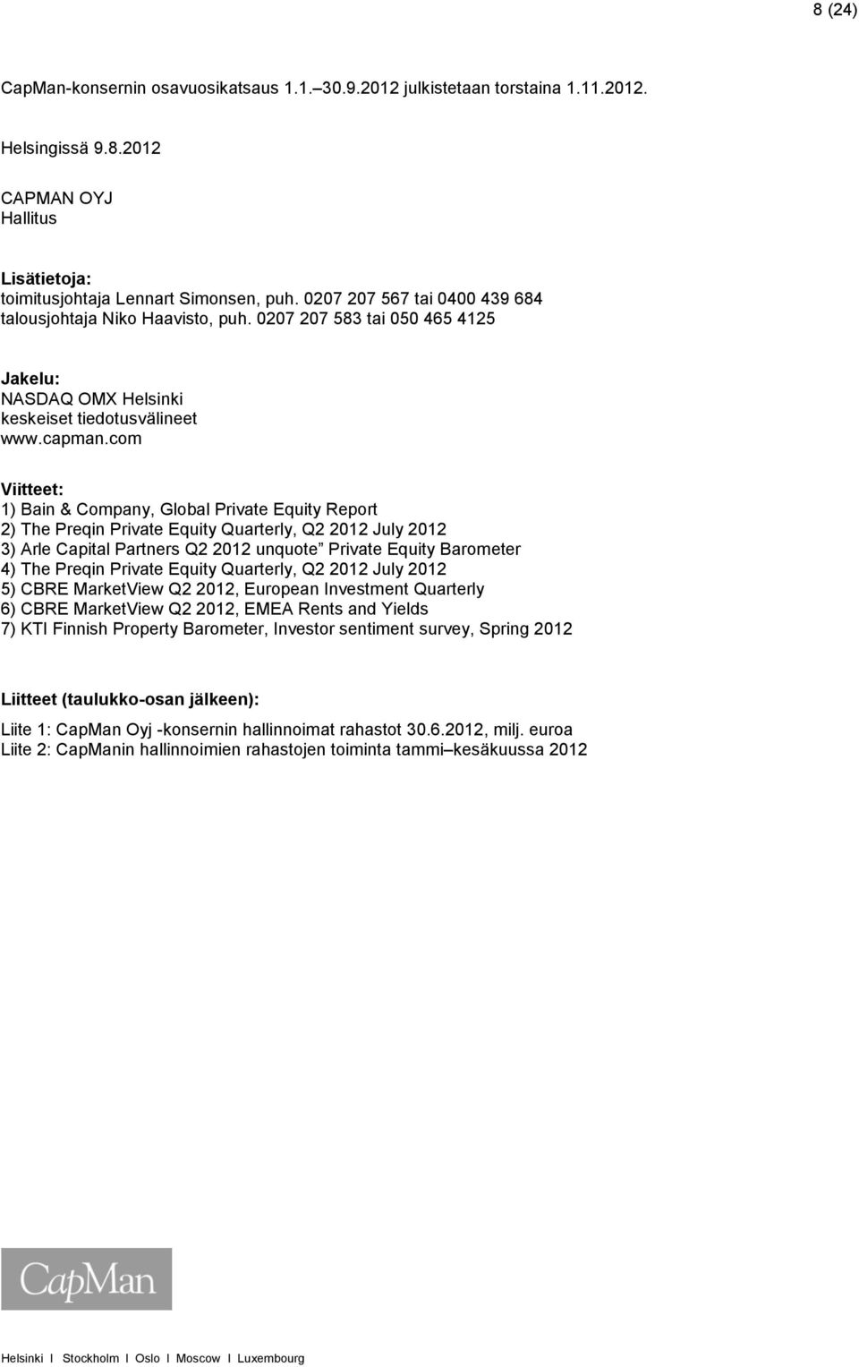 com Viitteet: 1) Bain & Company, Global Private Equity Report 2) The Preqin Private Equity Quarterly, Q2 2012 July 2012 3) Arle Capital Partners Q2 2012 unquote Private Equity Barometer 4) The Preqin