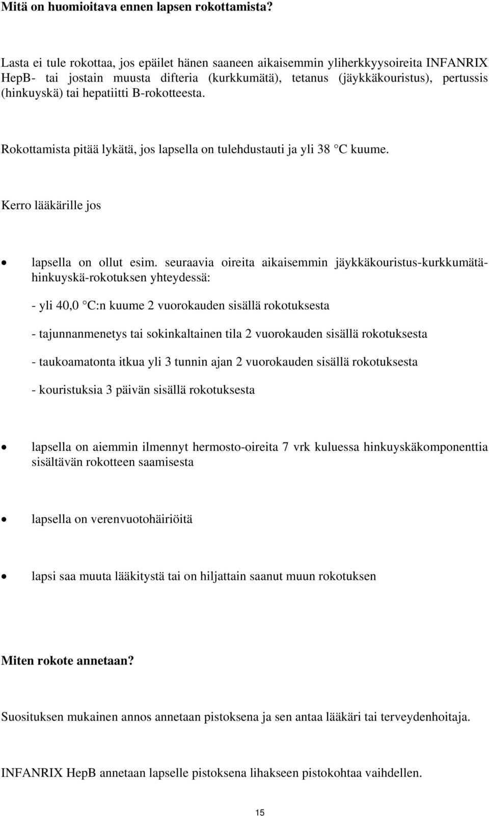 hepatiitti B-rokotteesta. Rokottamista pitää lykätä, jos lapsella on tulehdustauti ja yli 38 C kuume. Kerro lääkärille jos lapsella on ollut esim.